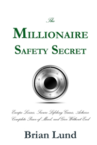 Millionaire Safety Secret: Escape Losses, Secure Lifelong Gains, Achieve Complete Peace of Mind, and Give Without End