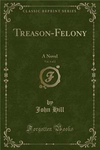 Treason-Felony, Vol. 1 of 2: A Novel (Classic Reprint)