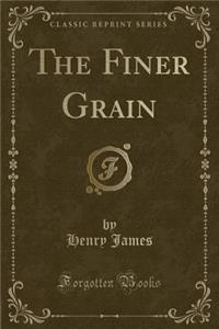 The Finer Grain (Classic Reprint)