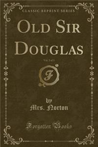 Old Sir Douglas, Vol. 2 of 3 (Classic Reprint)