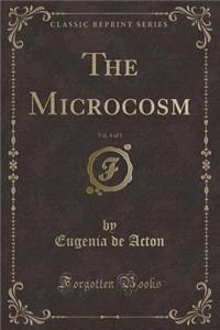 The Microcosm, Vol. 4 of 5 (Classic Reprint)