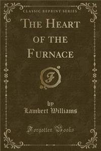 The Heart of the Furnace (Classic Reprint)