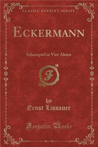 Eckermann: Schauspiel in Vier Akten (Classic Reprint)