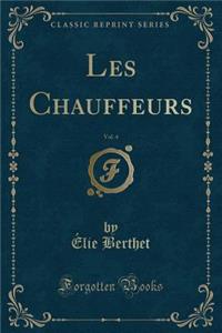 Les Chauffeurs, Vol. 4 (Classic Reprint)