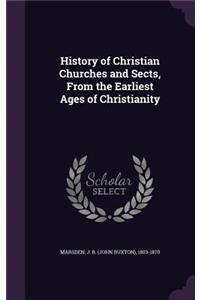 History of Christian Churches and Sects, from the Earliest Ages of Christianity