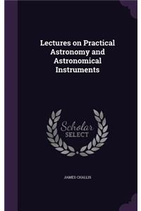 Lectures on Practical Astronomy and Astronomical Instruments