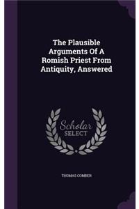 Plausible Arguments Of A Romish Priest From Antiquity, Answered