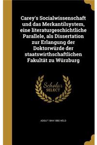 Carey's Socialwissenschaft und das Merkantilsystem, eine literaturgeschichtliche Parallele, als Dissertation zur Erlangung der Doktorwürde der staatswirthschaftlichen Fakultät zu Würzburg