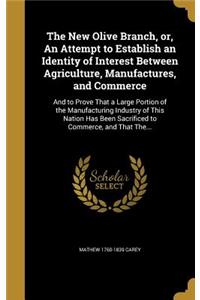 The New Olive Branch, or, An Attempt to Establish an Identity of Interest Between Agriculture, Manufactures, and Commerce