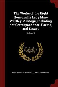 The Works of the Right Honourable Lady Mary Wortley Montagu, Including Her Correspondence, Poems, and Essays; Volume 3