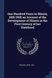 ONE HUNDRED YEARS IN ILLINOIS, 1818-1918