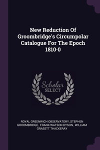 New Reduction Of Groombridge's Circumpolar Catalogue For The Epoch 1810-0