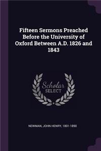 Fifteen Sermons Preached Before the University of Oxford Between A.D. 1826 and 1843