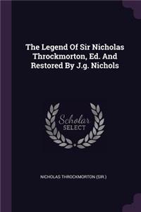 The Legend Of Sir Nicholas Throckmorton, Ed. And Restored By J.g. Nichols