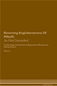 Reversing Angiokeratoma of Mibelli: As God Intended the Raw Vegan Plant-Based Detoxification & Regeneration Workbook for Healing Patients. Volume 1