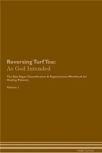 Reversing Turf Toe: As God Intended the Raw Vegan Plant-Based Detoxification & Regeneration Workbook for Healing Patients. Volume 1