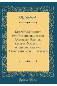 Kurze Geschichte Und Beschreibung Der Anstalten Bethel, Sarepta, Nazareth, Wilhelmsdorf Und Arbeiterheim Bei Bielefeld (Classic Reprint)