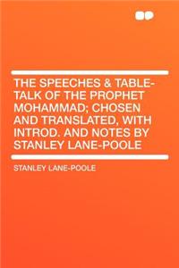 The Speeches & Table-Talk of the Prophet Mohammad; Chosen and Translated, with Introd. and Notes by Stanley Lane-Poole