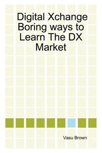 Digital Xchange - Boring Ways to Learn the DX Market