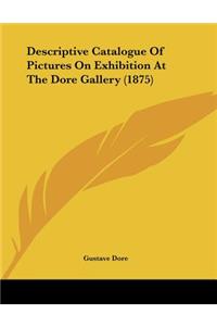 Descriptive Catalogue Of Pictures On Exhibition At The Dore Gallery (1875)