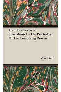 From Beethoven to Shostakovich - The Psychology of the Composing Process