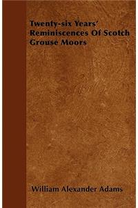 Twenty-six Years' Reminiscences Of Scotch Grouse Moors