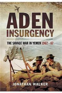 Aden Insurgency: The Savage War in Yemen 1962-67
