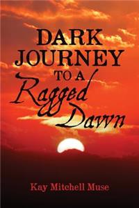 Dark Journey To A Ragged Dawn