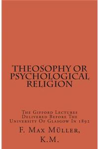 Theosophy or Psychological Religion: The Gifford Lectures Delivered Before the University of Glasgow in 1892