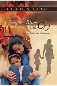 I Sing the Blues and Cry: For the Little Girls of the World