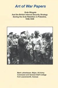 Orde Wingate and the British Internal Security Strategy During the Arab Rebellion in Palestine, 1936-1939
