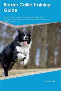 Border Collie Training Guide Border Collie Training Includes: Border Collie Tricks, Socializing, Housetraining, Agility, Obedience, Behavioral Training and More