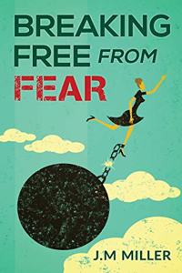 Breaking Free From Fear: Live your life knowing God is in Control