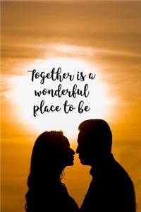 Together is a Wonderful Place To Be