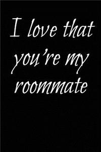 I Love That You're My Roommate
