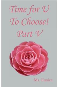 Time for U to Choose! Part V
