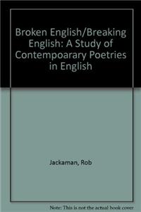 Broken English/Breaking English: A Study of Contempoarary Poetries in English