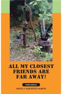 All My Closest Friends Are Far Away!