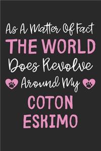 As A Matter Of Fact The World Does Revolve Around My Coton Eskimo
