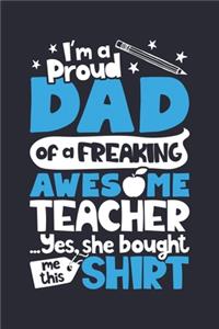 Im a Proud Dad of a Freaking Awesome Teacher Yes She Bought Me This Shirt