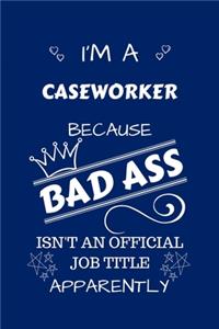 I'm A Caseworker Because BAD ASS Isn't A Job Title Apparently