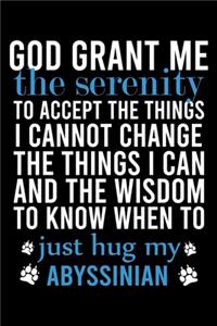 God Grant Me the Serenity to Accept the Things I Cannot Change the Things I Can and the Wisdom to Know When to Just Hug My Abyssinian