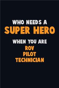 Who Need A SUPER HERO, When You Are ROV Pilot Technician