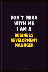Don't Mess With Me, I Am A Business Development Manager