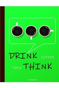 Drink Coffee Then Think Notebook