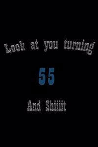 look at you turning 55 and shit Notebook Birthday Gift