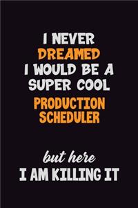 I Never Dreamed I would Be A Super Cool Production Scheduler But Here I Am Killing It