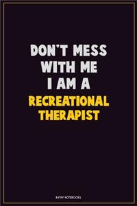 Don't Mess With Me, I Am A Recreational therapist