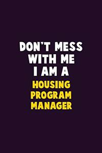 Don't Mess With Me, I Am A Housing Program Manager