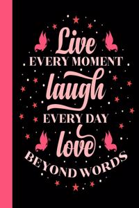 Live Every Moment Laugh Every Day Love Beyond Words